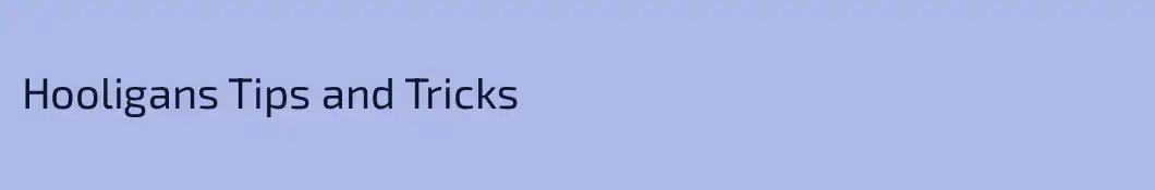 Hooligans Tips and Tricks